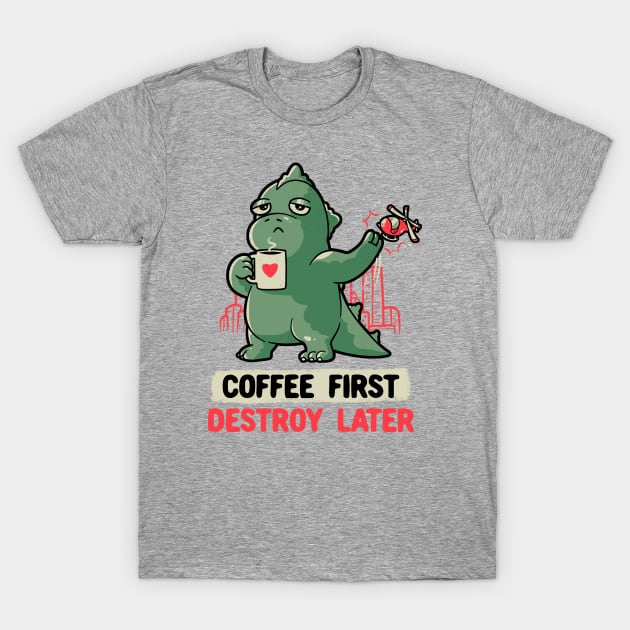 Coffee First Destroy Later Cute Funny Monster Gift T-Shirt by eduely